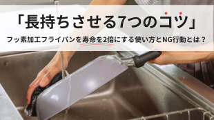 【長持ちさせる7つのコツ】フッ素加工フライパンの寿命を2倍にする使い方とNG行動とは？